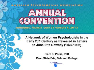 A Network of Women Psychologists in the Early 20th Century as Revealed in Letters to June Etta DowneyClare K. Porac, PhD Penn State Erie, Behrend College