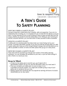 A TEEN’S GUIDE TO SAFETY PLANNING WHY DO I NEED A SAFETY PLAN? Everyone deserves a relationship that is healthy, safe and supportive. If you are in a relationship that is hurting you, it is important for you to know th