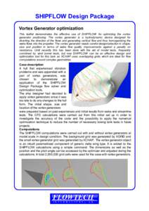 SHIPFLOW Design Package Vortex Generator optimization This leaflet demonstrates the effective use of SHIPFLOW for optimizing the vortex generator positioning. The vortex generator is a hydrodynamic device designed for di