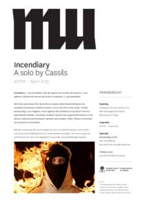 Incendiary A solo by Cassils 22 mei – 19 juli 2015 Incendiary: 1. een brandbare stof die ingezet kan worden als wapen; 2. een agitator, iemand die aanzet tot verzet en opstand; 3. erg opwindend Met trots presenteert MU