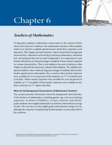 Chapter 6 Teachers of Mathematics To help place students’ mathematics achievement in the context of their school and classroom situations, the mathematics teachers of the students tested were asked to complete question