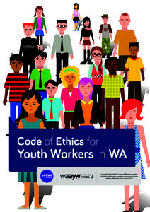 Code of Ethics for  Youth Workers in WA Copyright Youth Affairs Council of Western Australia (YACWA) and Western Australian Association of Youth Workers (WAAYW) 2003, revised 2014