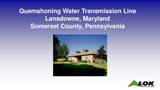 Quemahoning Water Transmission Line Lansdowne, Maryland Somerset County, Pennsylvania Goal: To obtain more drinking water for Somerset PA