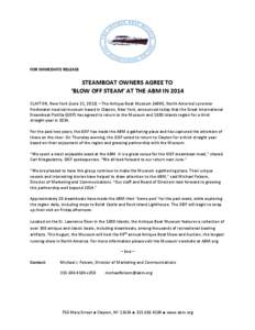 FOR IMMEDIATE RELEASE  STEAMBOAT OWNERS AGREE TO ‘BLOW OFF STEAM’ AT THE ABM IN 2014 CLAYTON, New York (June 21, 2013) – The Antique Boat Museum (ABM), North America’s premier freshwater nautical museum based in 