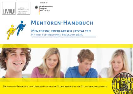 Mentoren-Handbuch Mentoring erfolgreich gestalten Mit dem P2P-Mentoring Programm @LMU Mentoring-Programm zur Unterstützung von Studierenden in der Studieneingangsphase P2P-Mentoring @LMU am Center for Leadership and Peo