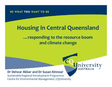Housing in Central Queensland …responding to the resource boom and climate change Dr Delwar Akbar and Dr Susan Kinnear Sustainable Regional Development Programme