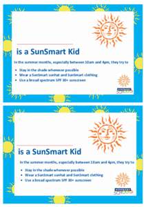 is a SunSmart Kid In the summer months, especially between 10am and 4pm, they try to  Stay in the shade whenever possible  Wear a SunSmart sunhat and SunSmart clothing  Use a broad spectrum SPF 30+ sunscreen
