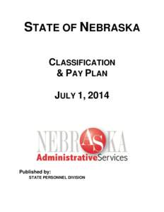 STATE OF NEBRASKA CLASSIFICATION & PAY PLAN JULY 1, 2014  Published by: