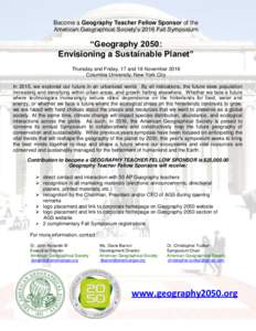 Become a Geography Teacher Fellow Sponsor of the American Geographical Society’s 2016 Fall Symposium “Geography 2050: Envisioning a Sustainable Planet” Thursday and Friday, 17 and 18 November 2016