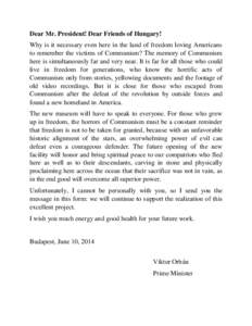 Dear Mr. President! Dear Friends of Hungary! Why is it necessary even here in the land of freedom loving Americans to remember the victims of Communism? The memory of Communism here is simultaneously far and very near. I