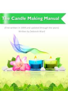 The Candle Making Manual (First written in 1999 and updated through the years) Written by Deborah Ward A note from the author : 
