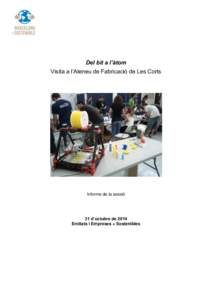 Del bit a l’àtom Visita a l’Ateneu de Fabricació de Les Corts Informe de la sessió  31 d’octubre de 2014