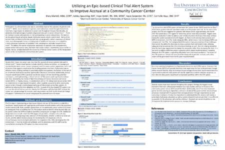 Utilizing an Epic-based Clinical Trial Alert System to Improve Accrual at a Community Cancer Center Mary Martell, MBA, CCRP1, Ashley Spaulding, MA2, Hope Krebill, RN, BSN, MSW2, Kayla Carpenter, RN, CCRC1, Carmelle Hays,