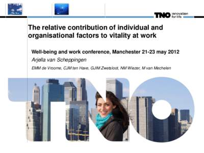 The relative contribution of individual and organisational factors to vitality at work Well-being and work conference, Manchestermay 2012 Arjella van Scheppingen EMM de Vroome, CJM ten Have, GJIM Zwetsloot, NM Wie