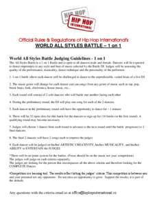 Official Rules & Regulations of Hip Hop International’s WORLD ALL STYLES BATTLE – 1 on 1 World All Styles Battle Judging Guidelines - 1 on 1 The All Styles Battle is a 1 on 1 Battle and is open to all dancers male an
