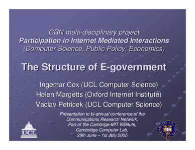 CRN multi-disciplinary project Participation in Internet Mediated Interactions (Computer Science, Public Policy, Economics) The Structure of E-government Ingemar Cox (UCL Computer Science)
