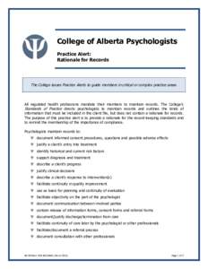 College of Alberta Psychologists Practice Alert: Rationale for Records The College issues Practice Alerts to guide members in critical or complex practice areas.