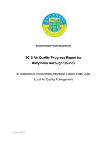 Environmental Health Department[removed]Air Quality Progress Report for Ballymena Borough Council In fulfillment of Environment (Northern Ireland) Order 2002 Local Air Quality Management