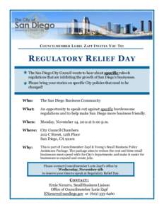 C OUNCILMEMBER L ORIE Z APF I NVITES Y OU T O :  R EGULATORY R ELIEF D AY The San Diego City Council wants to hear about specific rules & regulations that are inhibiting the growth of San Diego’s businesses. Please bri