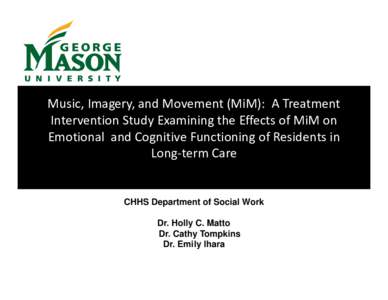 Music, Imagery, and Movement (MiM): A Treatment  Intervention Study Examining the Effects of MiM on  Emotional  and Cognitive Functioning of Residents in  Long‐term Care  CHHS Department of Social