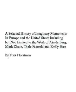 A Selected History of Imaginary Monuments In Europe and the United States Including but Not Limited to the Work of Aimée Burg, Mark Dixon, Thale Fastvold and Emily Hass By Fritz Horstman