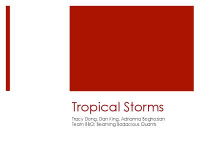 Tropical Storms Tracy Dong, Dan King, Adrianna Boghozian Team BBQ: Beaming Bodacious Quants Objective ¡  Forecast tropical storms that hit land on the east