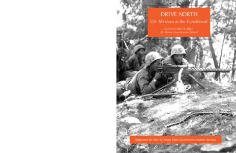 DRIVE NORTH U.S. Marines at the Punchbowl by Colonel Allan R. Millett U.S. Marine Corps Reserve, Retired  Marines in the Korean War Commemorative Series
