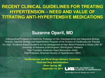 RECENT CLINICAL GUIDELINES FOR TREATING HYPERTENSION – NEED AND VALUE OF TITRATING ANTI-HYPERTENSIVE MEDICATIONS Suzanne Oparil, MD Distinguished Professor of Medicine, Professor of Cell, Developmental and Integrative 