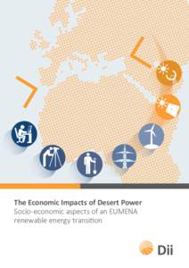 The Economic Impacts of Desert Power Socio-economic aspects of an EUMENA renewable energy transition Dii GmbH was founded as a private industry joint venture in October 2009 and today comprises companies from countries 