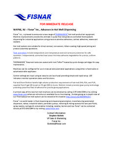 FOR IMMEDIATE RELEASE WAYNE, NJ – Fisnar® Inc., Advances in Hot Melt Dispensing Fisnar® Inc., is pleased to announce a new range of THERMADOSE® hot melt production equipment. Machine improvements provide the ultimat