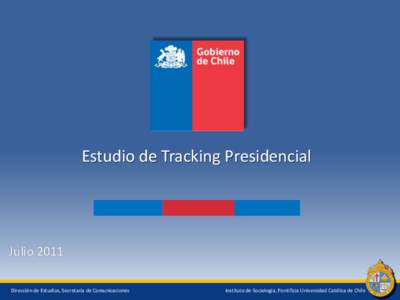 Estudio de Tracking Presidencial  Julio 2011 Dirección de Estudios, Secretaría de Comunicaciones  Instituto de Sociología, Pontificia Universidad Católica de Chile