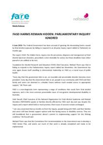 Media Release  FASD HARMS REMAIN HIDDEN: PARLIAMENTARY INQUIRY IGNORED 4 June 2013: The Federal Government has been accused of ignoring the devastating harms caused by fetal alcohol exposure by failing to respond to an a