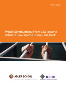 1  Prison Communities: From Low-Income Urban to Low-Income Rural—and Back copyright © 2012 by the Adler School Institute on Public Safety and Social Justice, and the Illinois Coalition for Immigrant and Refugee Right