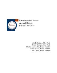 Iowa Board of Parole Annual Report Fiscal Year 2014 John F. Hodges, J.D., Chair Norm Granger, Vice Chair