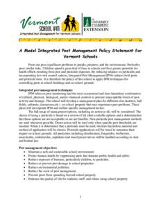 A Model Integrated Pest Management Policy Statement for Vermont Schools Pests can pose significant problems to people, property, and the environment. Pesticides pose similar risks. Children spend a great deal of time in 