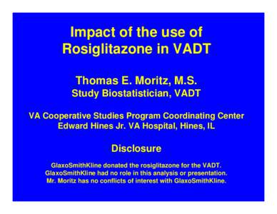 Impact of the use of Rosiglitazone in VADT Thomas E. Moritz, M.S. Study Biostatistician, VADT VA Cooperative Studies Program Coordinating Center Edward Hines Jr. VA Hospital, Hines, IL