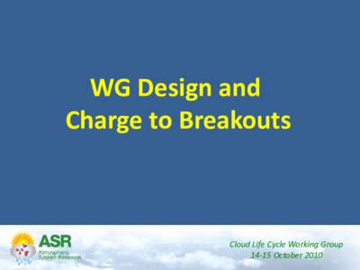 WG Design and Charge to Breakouts Cloud Life Cycle Working Group[removed]October 2010