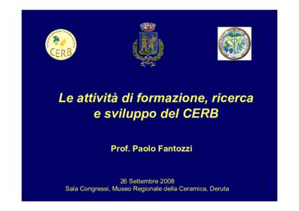 Le attività di formazione, ricerca e sviluppo del CERB Prof. Paolo Fantozzi 26 Settembre 2008 Sala Congressi, Museo Regionale della Ceramica, Deruta