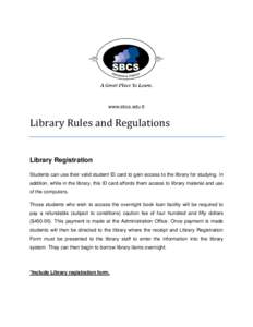 www.sbcs.edu.tt  Library Rules and Regulations Library Registration Students can use their valid student ID card to gain access to the library for studying. In