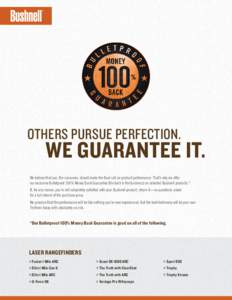 OTHERS PURSUE PERFECTION.  WE GUARANTEE IT. We believe that you, the consumer, should make the final call on product performance. That’s why we offer our exclusive Bulletproof 100% Money Back Guarantee (the best in the