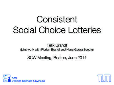 Consistent   Social Choice Lotteries ! Felix Brandt (joint work with Florian Brandl and Hans Georg Seedig)