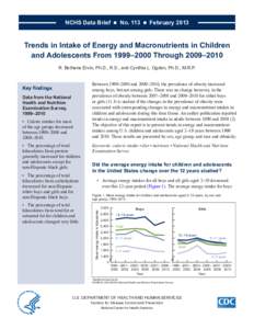 NCHS Data Brief  ■  No. 113  ■  February[removed]Trends in Intake of Energy and Macronutrients in Children and Adolescents From 1999–2000 Through 2009–2010 R. Bethene Ervin, Ph.D., R.D., and Cynthia L. Ogde