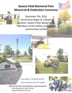 Gowen Field Memorial Park Memorial & Dedication Ceremony December 7th, 2014 Ceremonies begin at 1:00 pm Location: Gowen Field, Boise, Idaho *Members of the military and civilian