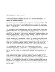 NEWS RELEASE -- June 17, 1997 COMMISSIONER ALLOWS FEE WAIVER FOR INFORMATION USED TO PRODUCE NEWS BROADCAST Bob Clark, Information and Privacy Commissioner, publicly issued Order[removed]today. The Order dealt with a reque