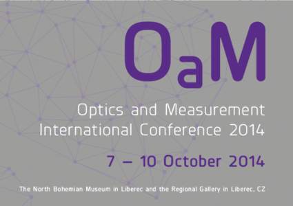 Optics and Measurement International Conference[removed] — 10 October 2014 The North Bohemian Museum in Liberec and the Regional Gallery in Liberec, CZ  more information incl. registration can be found at www.oam.toptec