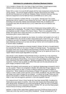 Submission for consideration of Backhaul Blackspot Initiative I am a resident of Broken Hill in the State of New South Wales, located approximately 1600kms west of Sydney and approximately 500kms east of Adelaide. Broken