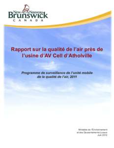 Rapport sur la qualité de l’air près de l’usine d’AV Cell d’Atholville Programme de surveillance de l’unité mobile de la qualité de l’air, 2011  Ministère de l’Environnement