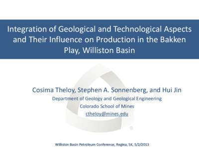 Integration of Geological and Technological Aspects and Their Influence on Production in the Bakken Play, Williston Basin Cosima Theloy, Stephen A. Sonnenberg, and Hui Jin Department of Geology and Geological Engineering