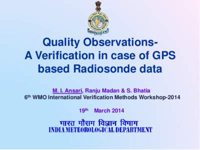 Quality ObservationsA Verification in case of GPS based Radiosonde data M. I. Ansari, Ranju Madan & S. Bhatia 6th WMO International Verification Methods Workshop-2014 19th