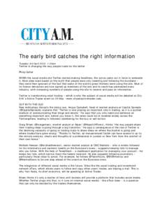 The early bird catches the right information Tuesday 3rd April 2012, 1:20am Twitter is changing the way people trade for the better Philip Salter WHEN the social media site Twitter started making headlines, the cynics ca